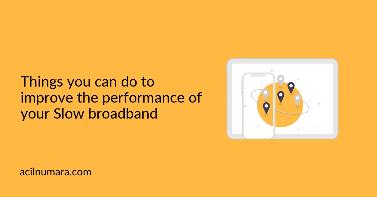Things you can do to improve the performance of your Slow broadband