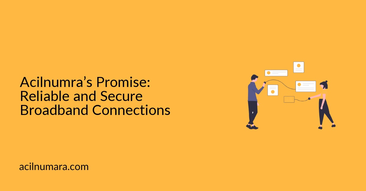 Acilnumra’s Promise: Reliable and Secure Broadband Connections