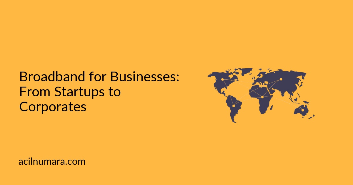 Broadband for Businesses: From Startups to Corporates