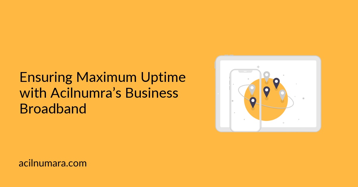 Ensuring Maximum Uptime with Acilnumra’s Business Broadband