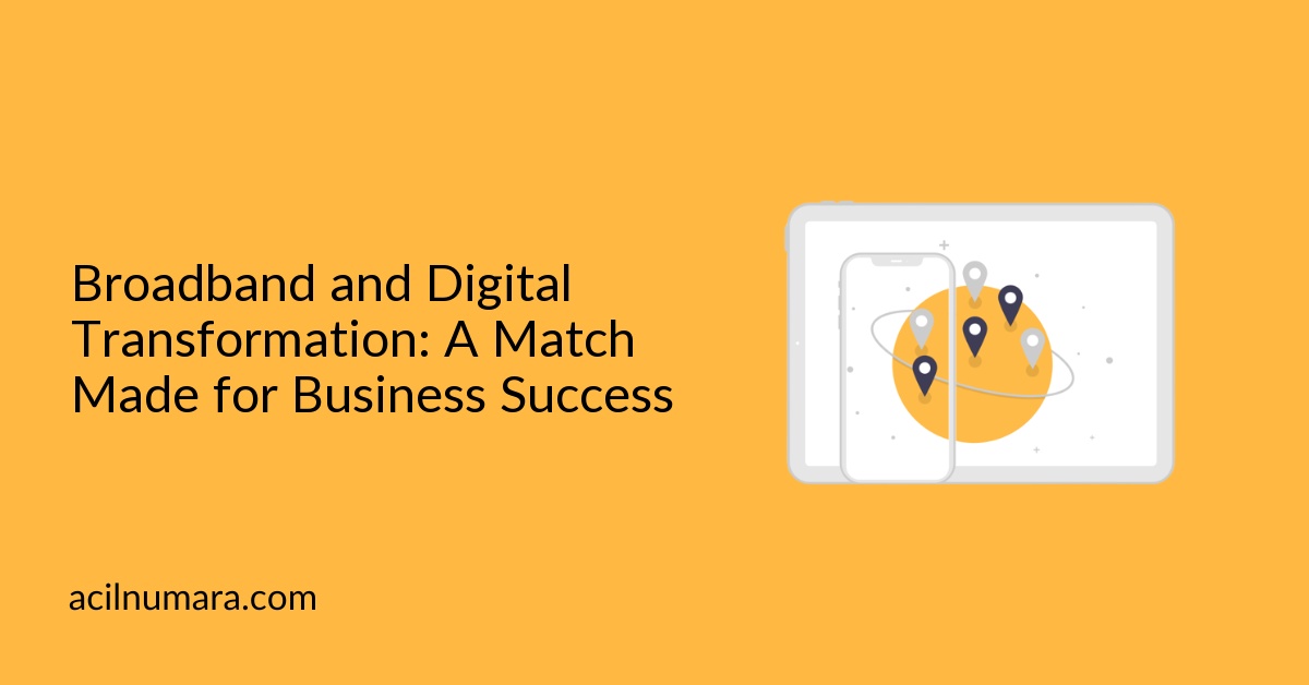 Broadband and Digital Transformation: A Match Made for Business Success
